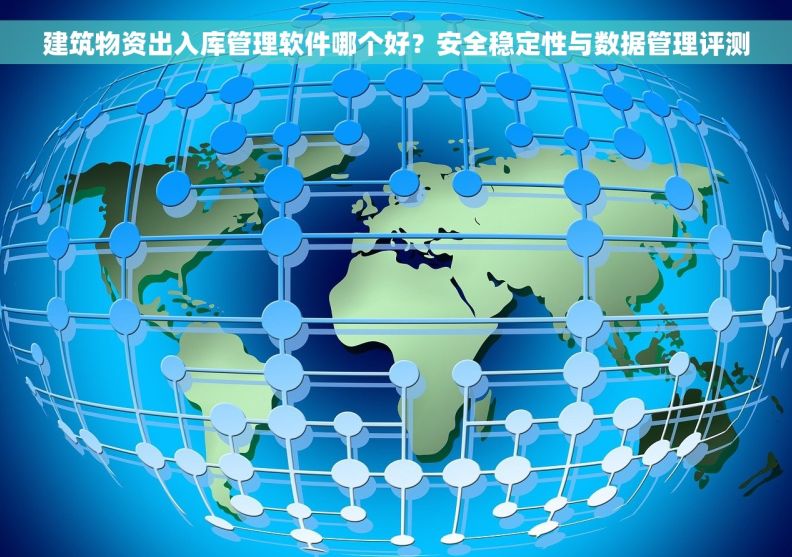 建筑物资出入库管理软件哪个好？安全稳定性与数据管理评测