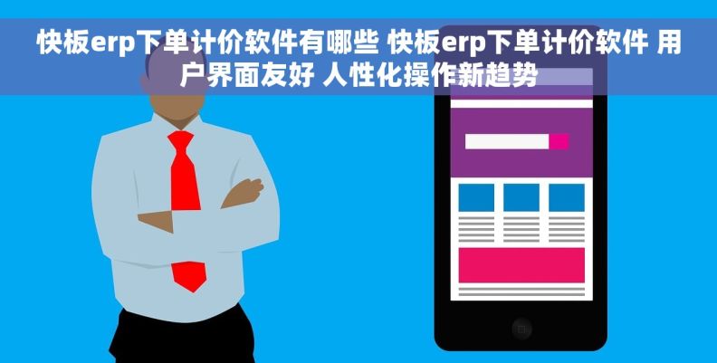 快板erp下单计价软件有哪些 快板erp下单计价软件 用户界面友好 人性化操作新趋势