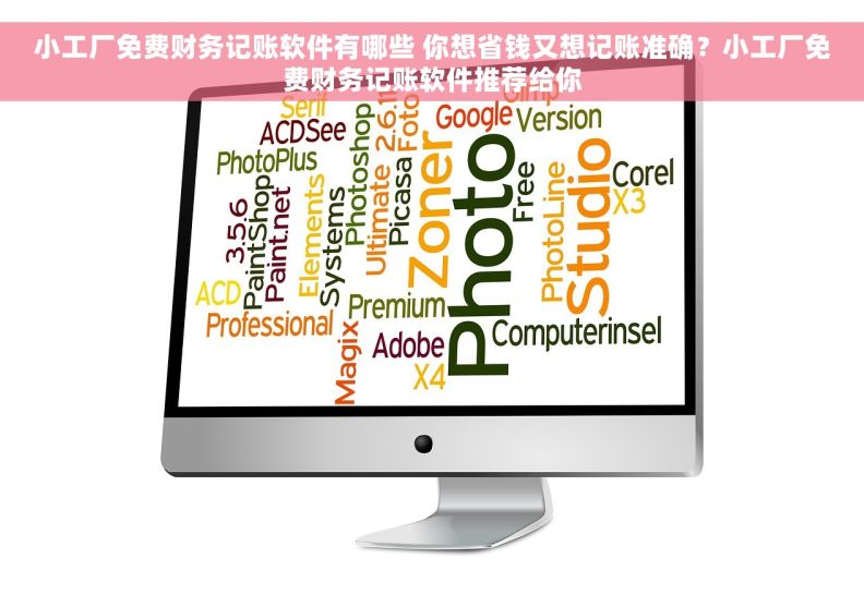 小工厂免费财务记账软件有哪些 你想省钱又想记账准确？小工厂免费财务记账软件推荐给你