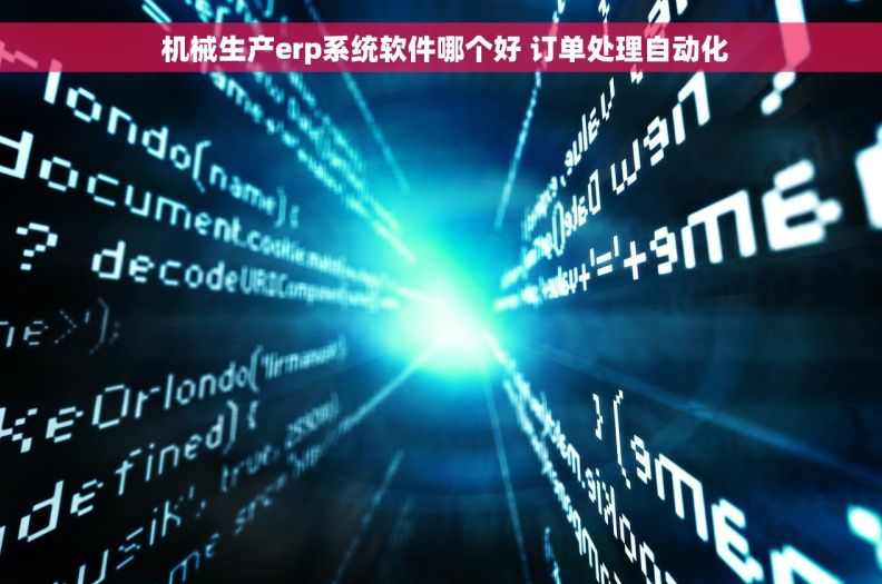  机械生产erp系统软件哪个好 订单处理自动化