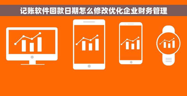 记账软件回款日期怎么修改优化企业财务管理