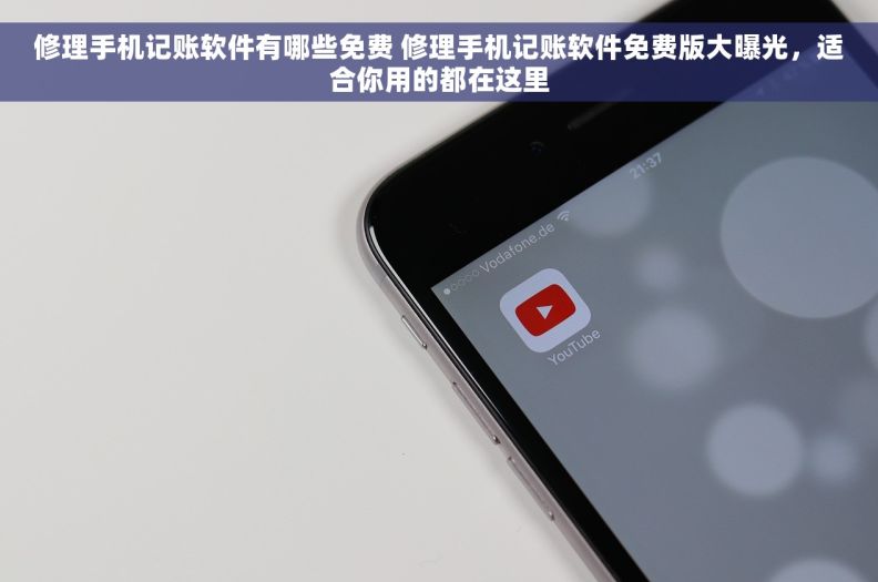 修理手机记账软件有哪些免费 修理手机记账软件免费版大曝光，适合你用的都在这里