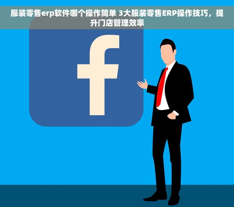 服装零售erp软件哪个操作简单 3大服装零售ERP操作技巧，提升门店管理效率