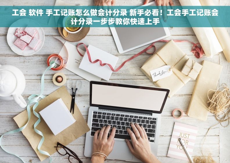 工会 软件 手工记账怎么做会计分录 新手必看！工会手工记账会计分录一步步教你快速上手
