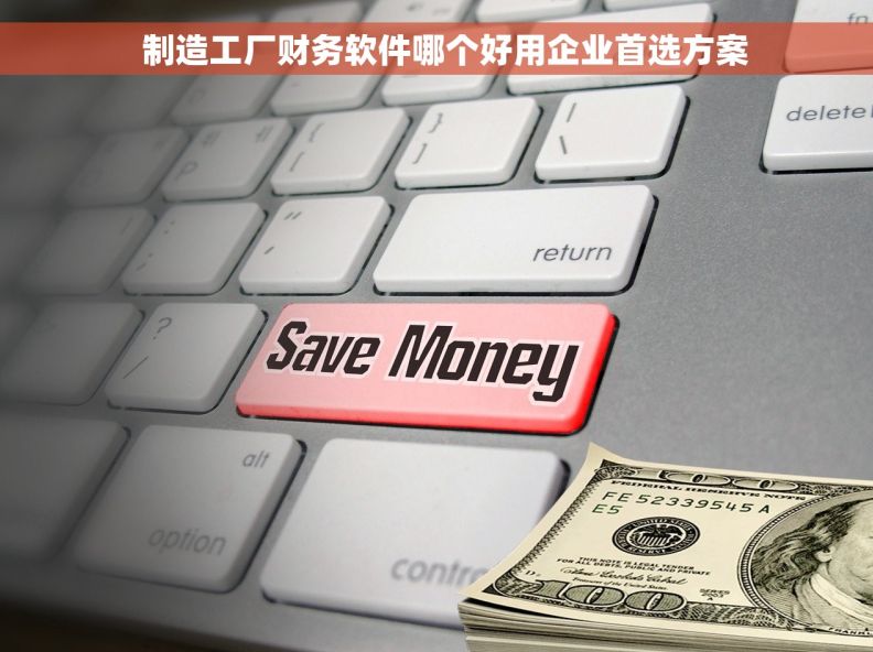   制造工厂财务软件哪个好用企业首选方案