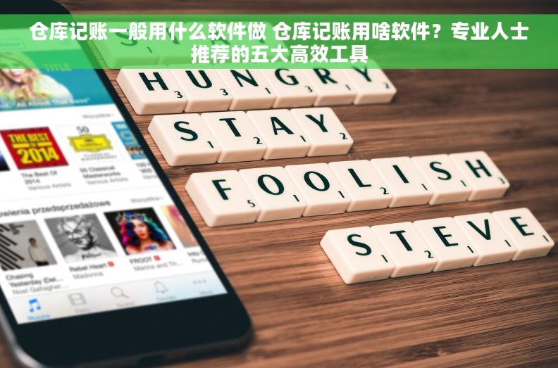 仓库记账一般用什么软件做 仓库记账用啥软件？专业人士推荐的五大高效工具