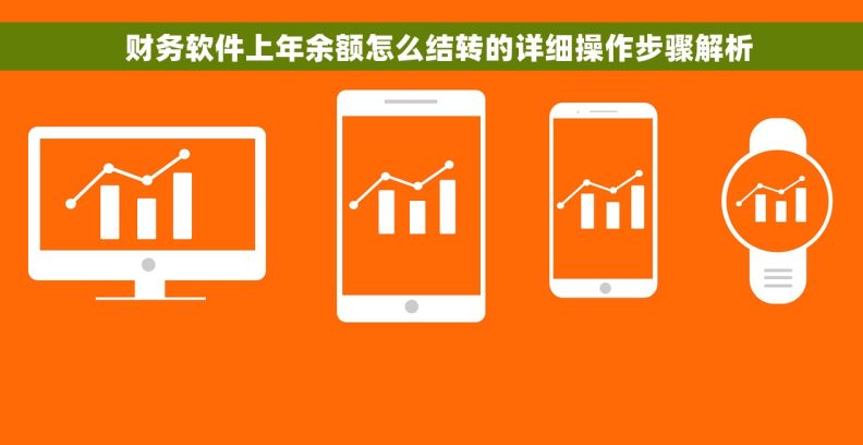   财务软件上年余额怎么结转的详细操作步骤解析