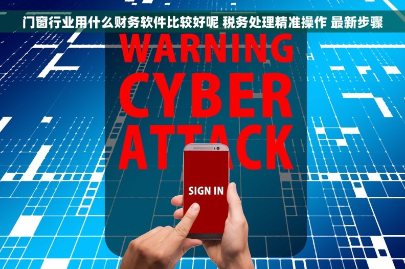 门窗行业用什么财务软件比较好呢 税务处理精准操作 最新步骤