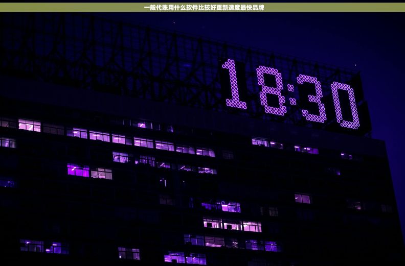   一般代账用什么软件比较好更新速度最快品牌