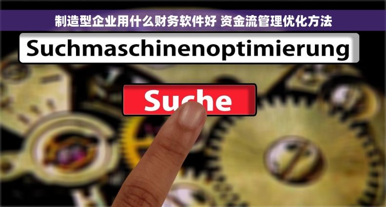 制造型企业用什么财务软件好 资金流管理优化方法