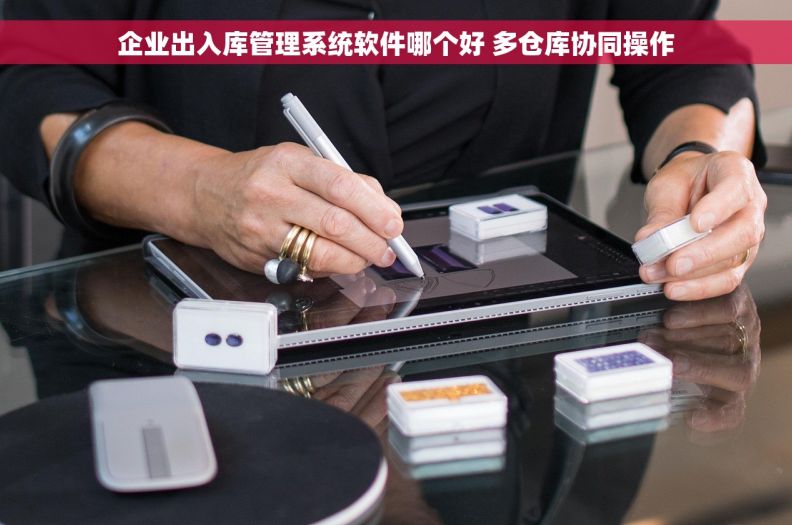 企业出入库管理系统软件哪个好 多仓库协同操作