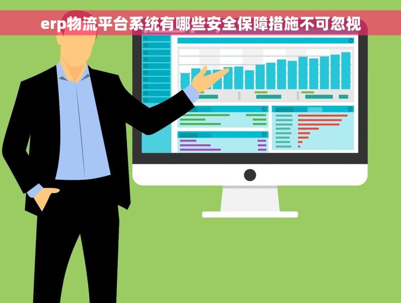 erp物流平台系统有哪些安全保障措施不可忽视 erp物流平台系统有哪些安全保障措施不可忽视