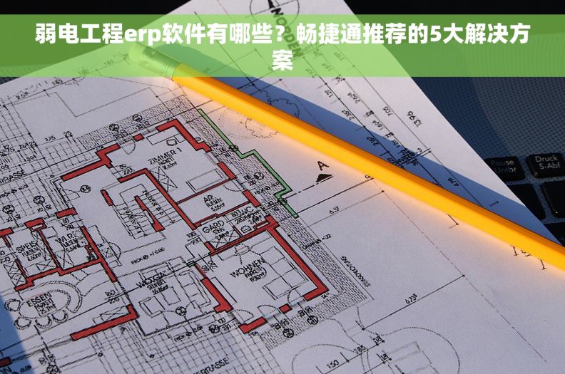 弱电工程erp软件有哪些？畅捷通推荐的5大解决方案