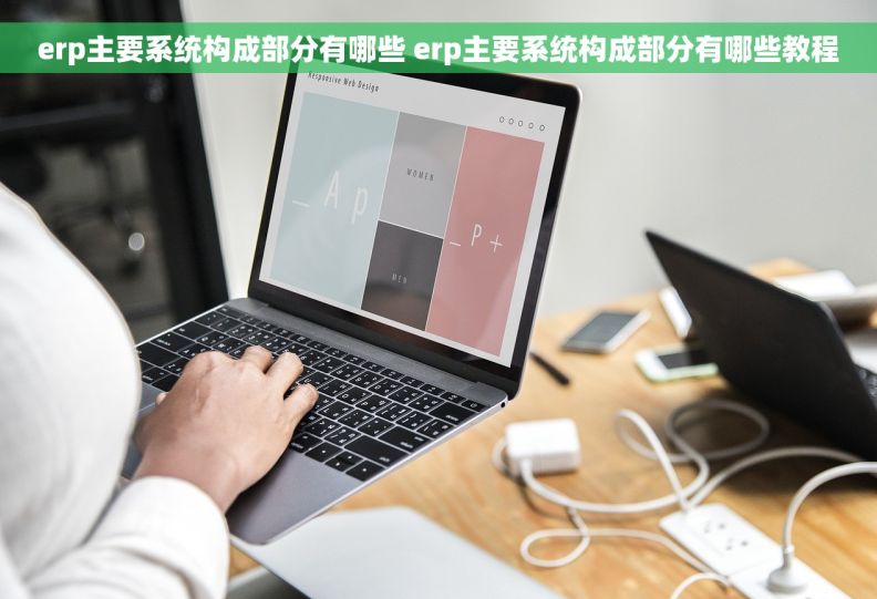 erp主要系统构成部分有哪些 erp主要系统构成部分有哪些教程