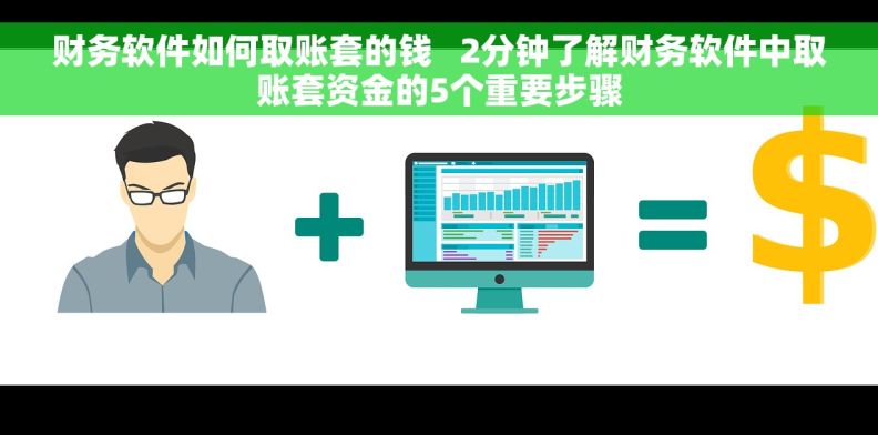 财务软件如何取账套的钱 2分钟了解财务软件中取账套资金的5个重要步骤 财务软件如何取账套的钱 2分钟了解财务软件中取账套资金的5个重要步骤