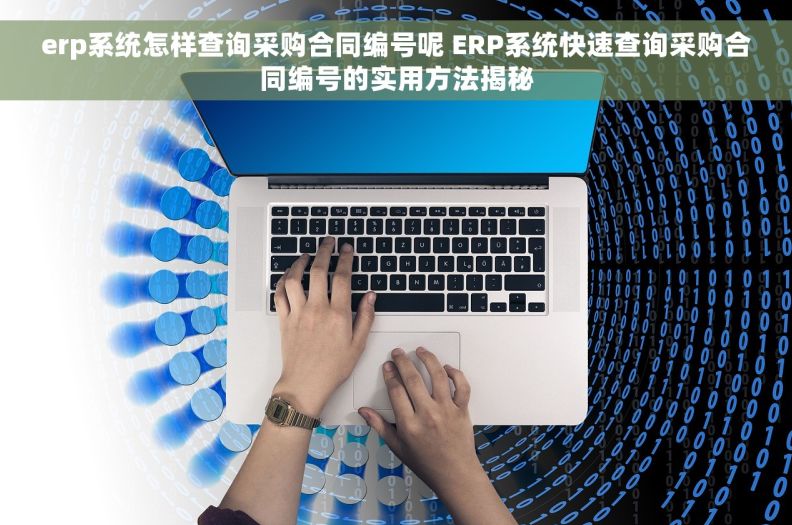 erp系统怎样查询采购合同编号呢 ERP系统快速查询采购合同编号的实用方法揭秘