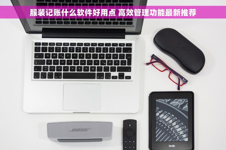 服装记账什么软件好用点 高效管理功能最新推荐