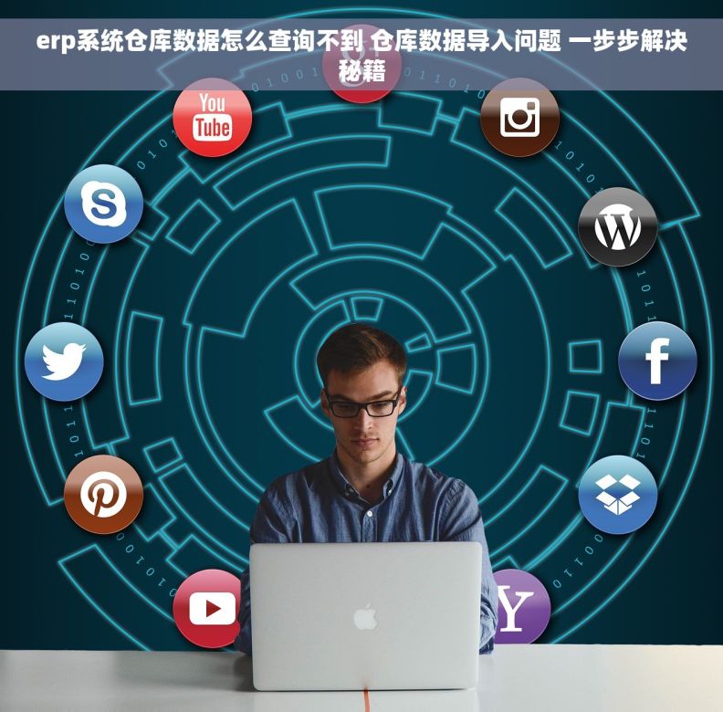 erp系统仓库数据怎么查询不到 仓库数据导入问题 一步步解决秘籍