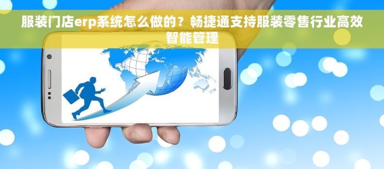 服装门店erp系统怎么做的？畅捷通支持服装零售行业高效智能管理