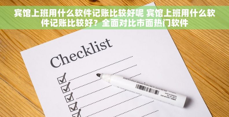 宾馆上班用什么软件记账比较好呢 宾馆上班用什么软件记账比较好？全面对比市面热门软件