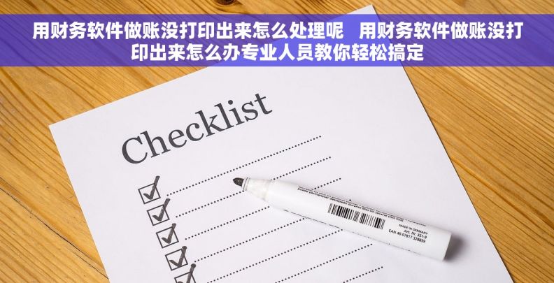 用财务软件做账没打印出来怎么处理呢 用财务软件做账没打印出来怎么办专业人员教你轻松搞定 用财务软件做账没打印出来怎么处理呢 用财务软件做账没打印出来怎么办专业人员教你轻松搞定