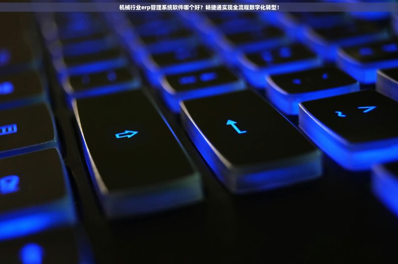 机械行业erp管理系统软件哪个好?畅捷通实现全流程数字化转型! 机械行业erp管理系统软件哪个好?畅捷通实现全流程数字化转型!