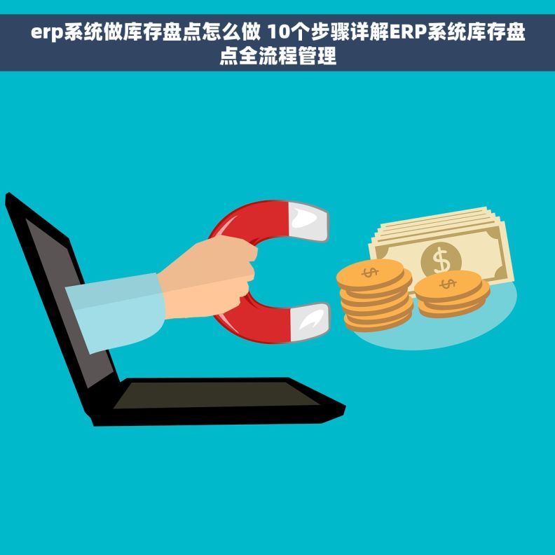 erp系统做库存盘点怎么做 10个步骤详解ERP系统库存盘点全流程管理