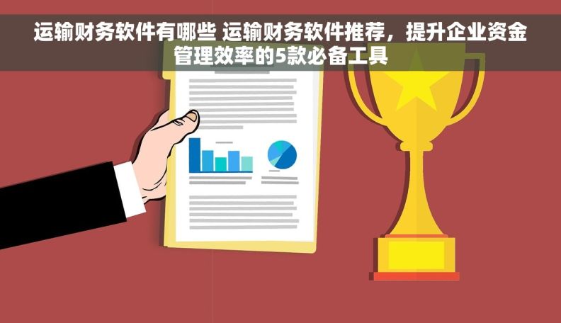 运输财务软件有哪些 运输财务软件推荐，提升企业资金管理效率的5款必备工具
