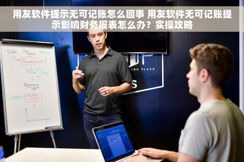 用友软件提示无可记账怎么回事 用友软件无可记账提示影响财务报表怎么办？实操攻略