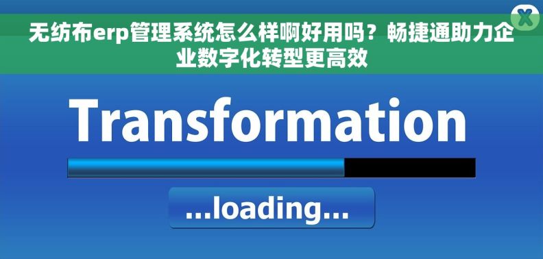 无纺布erp管理系统怎么样啊好用吗?畅捷通助力企业数字化转型更高效 无纺布erp管理系统怎么样啊好用吗?畅捷通助力企业数字化转型更高效