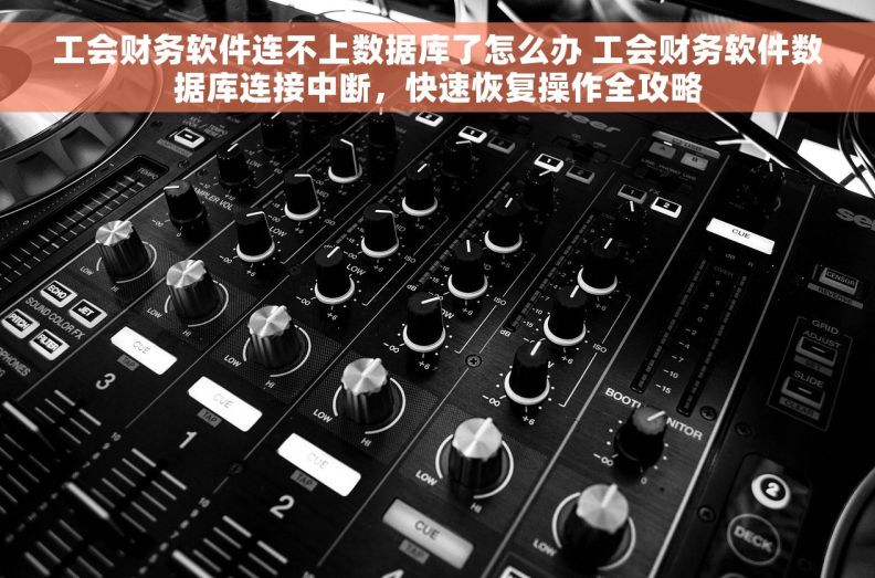 工会财务软件连不上数据库了怎么办 工会财务软件数据库连接中断，快速恢复操作全攻略