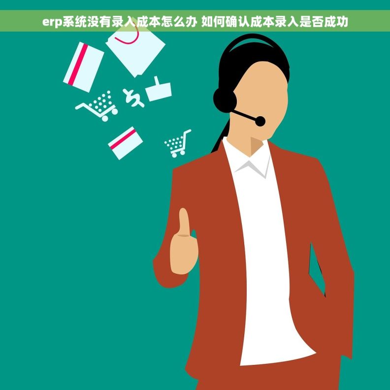 erp系统没有录入成本怎么办 如何确认成本录入是否成功 erp系统没有录入成本怎么办 如何确认成本录入是否成功