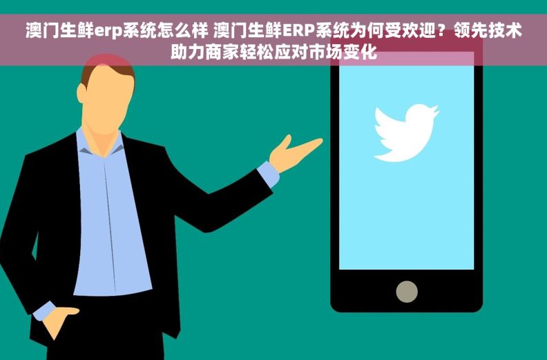 澳门生鲜erp系统怎么样 澳门生鲜ERP系统为何受欢迎?领先技术助力商家轻松应对市场变化 澳门生鲜erp系统怎么样 澳门生鲜ERP系统为何受欢迎?领先技术助力商家轻松应对市场变化