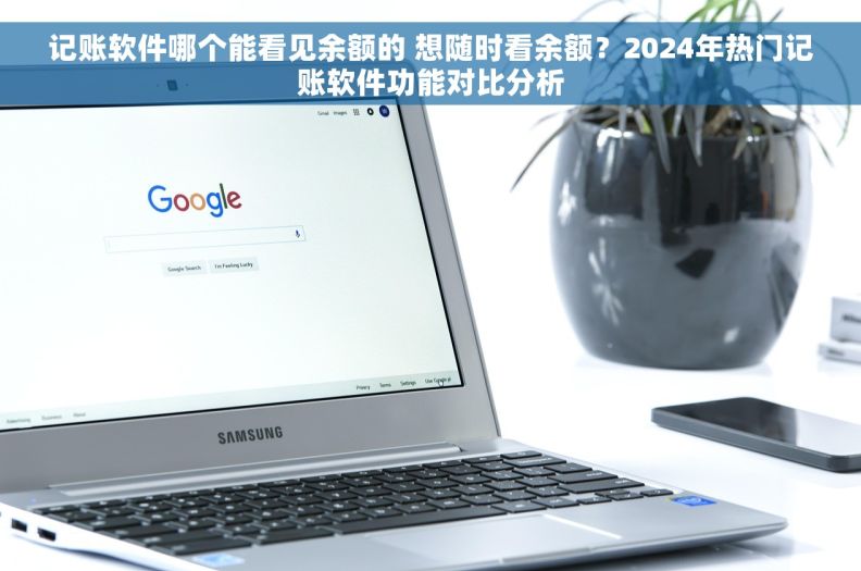 记账软件哪个能看见余额的 想随时看余额？2024年热门记账软件功能对比分析