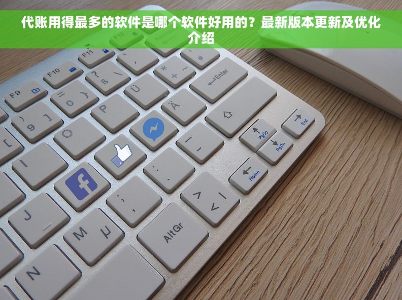 代账用得最多的软件是哪个软件好用的?最新版本更新及优化介绍 代账用得最多的软件是哪个软件好用的?最新版本更新及优化介绍